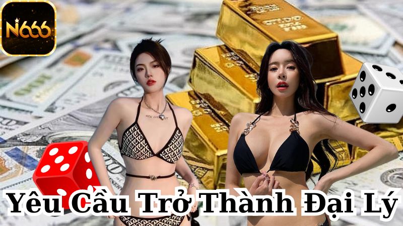 Top yêu cầu để trở thành đại lý N666 mới nhất