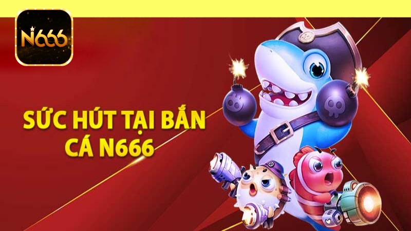 Lý do sảnh bắn cá N666 thu hút người chơi